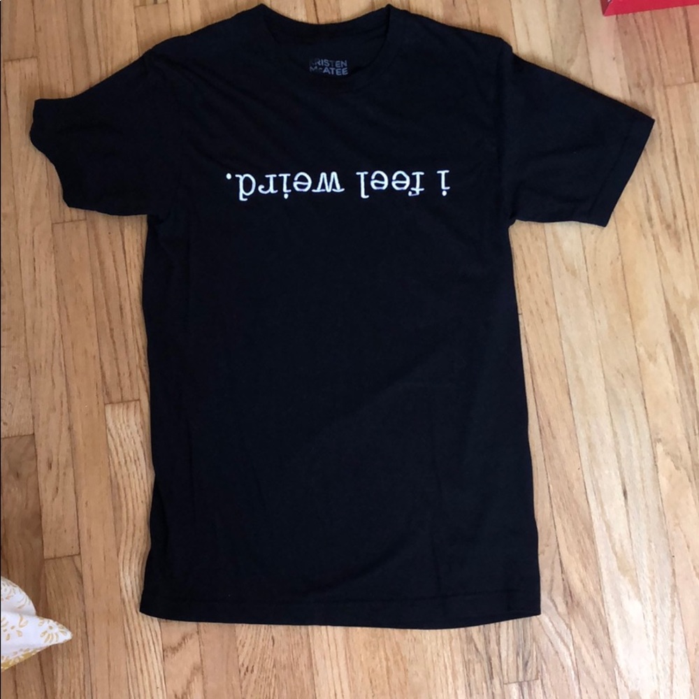 Kristen Mcatee “ I feel weird” shirt